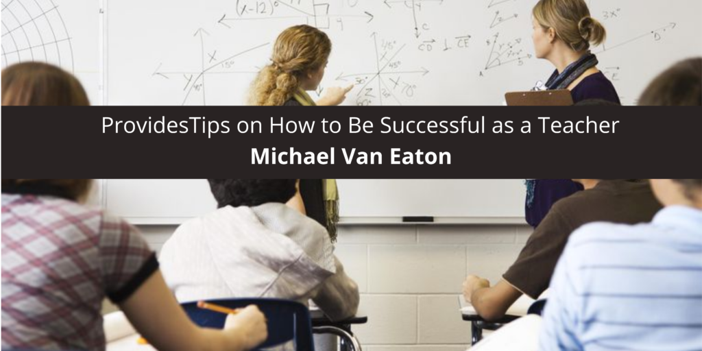 Michael Van Eaton Provides Tips on How to Be Successful as a Teacher